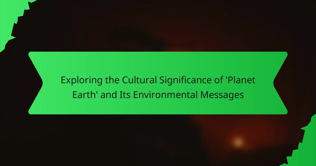 Exploring the Cultural Significance of ‘Planet Earth’ and Its Environmental Messages