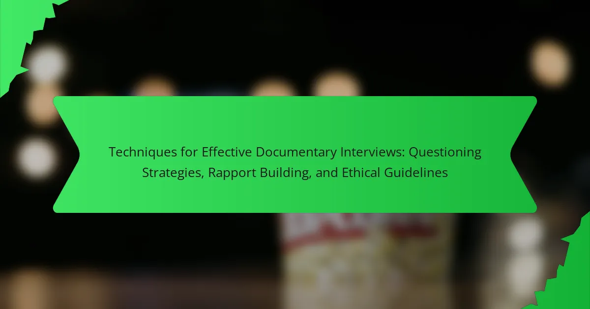 Techniques for Effective Documentary Interviews: Questioning Strategies, Rapport Building, and Ethical Guidelines