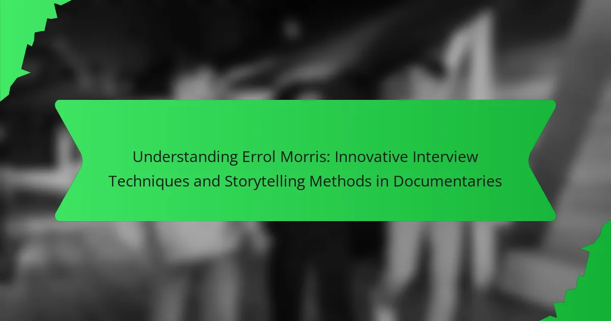 Understanding Errol Morris: Innovative Interview Techniques and Storytelling Methods in Documentaries