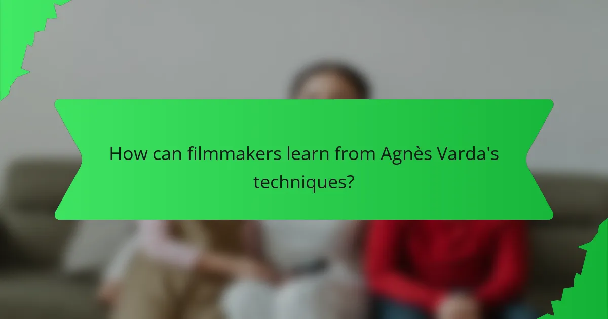 How can filmmakers learn from Agnès Varda's techniques?