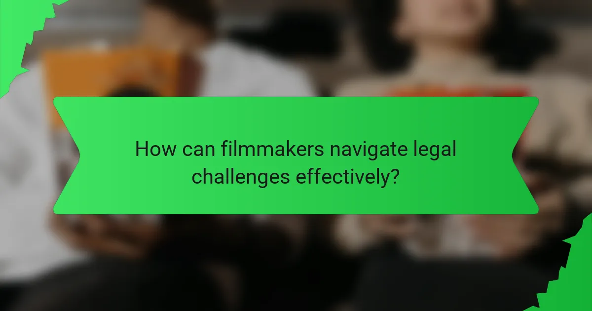 How can filmmakers navigate legal challenges effectively?