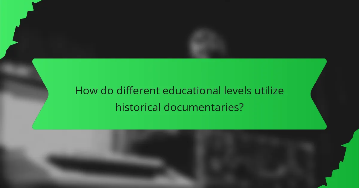 How do different educational levels utilize historical documentaries?