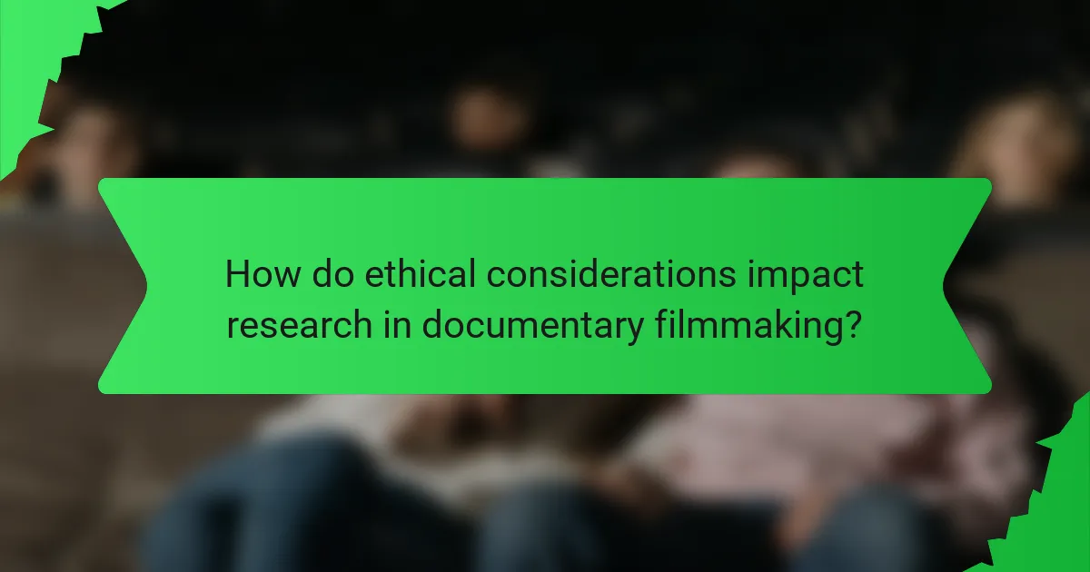 How do ethical considerations impact research in documentary filmmaking?
