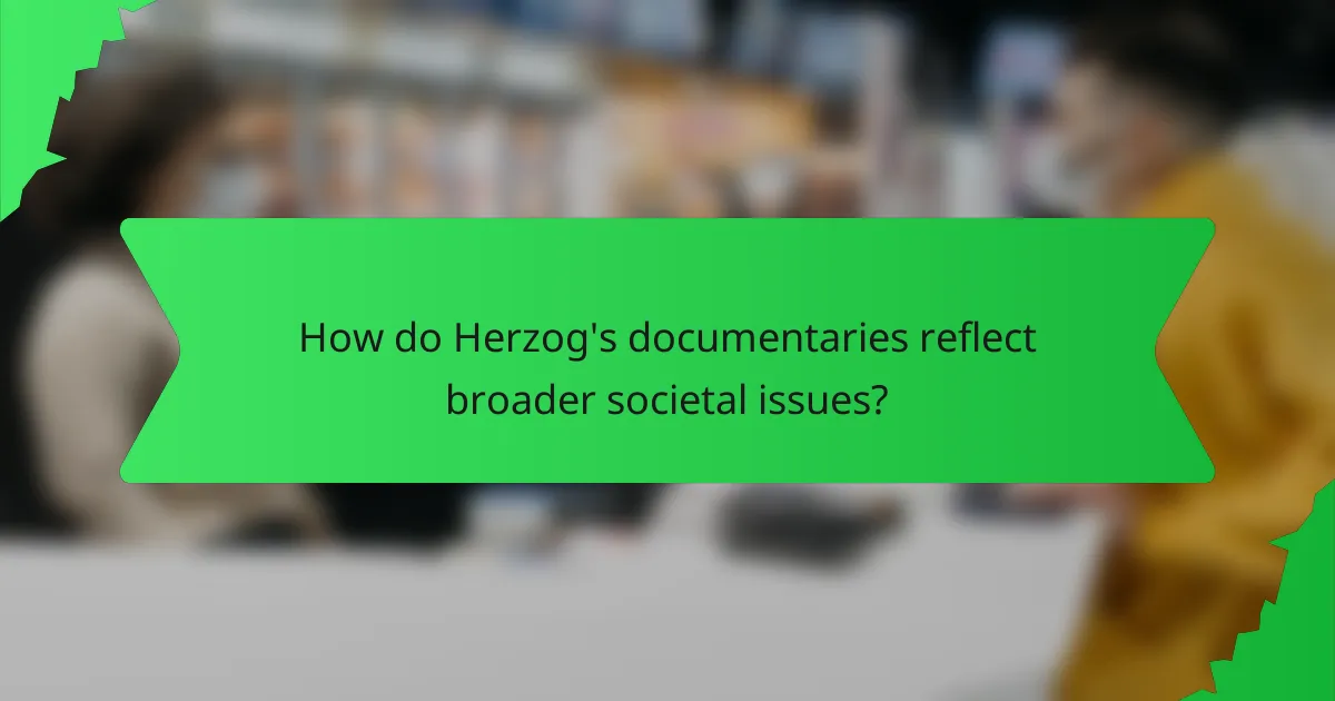How do Herzog's documentaries reflect broader societal issues?
