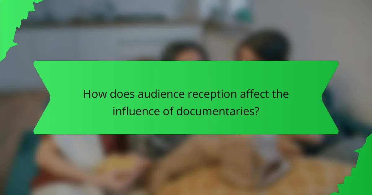 How does audience reception affect the influence of documentaries?
