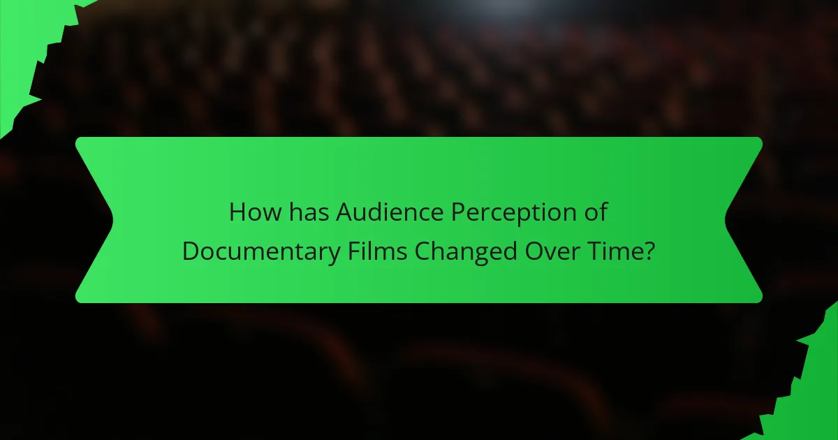 How has Audience Perception of Documentary Films Changed Over Time?