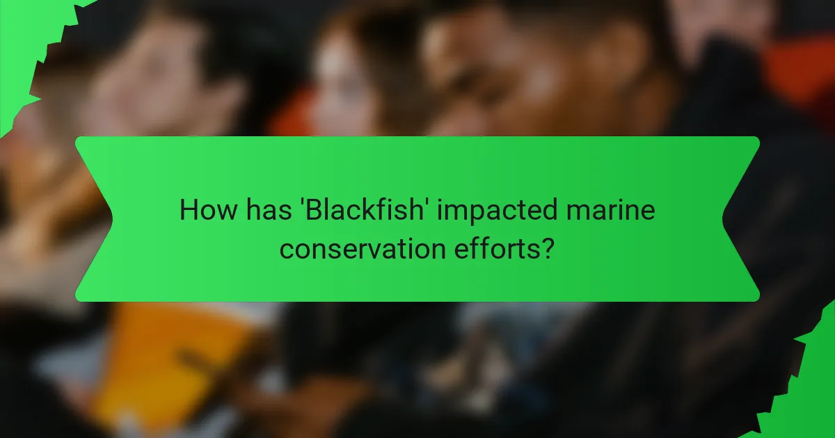 How has 'Blackfish' impacted marine conservation efforts?