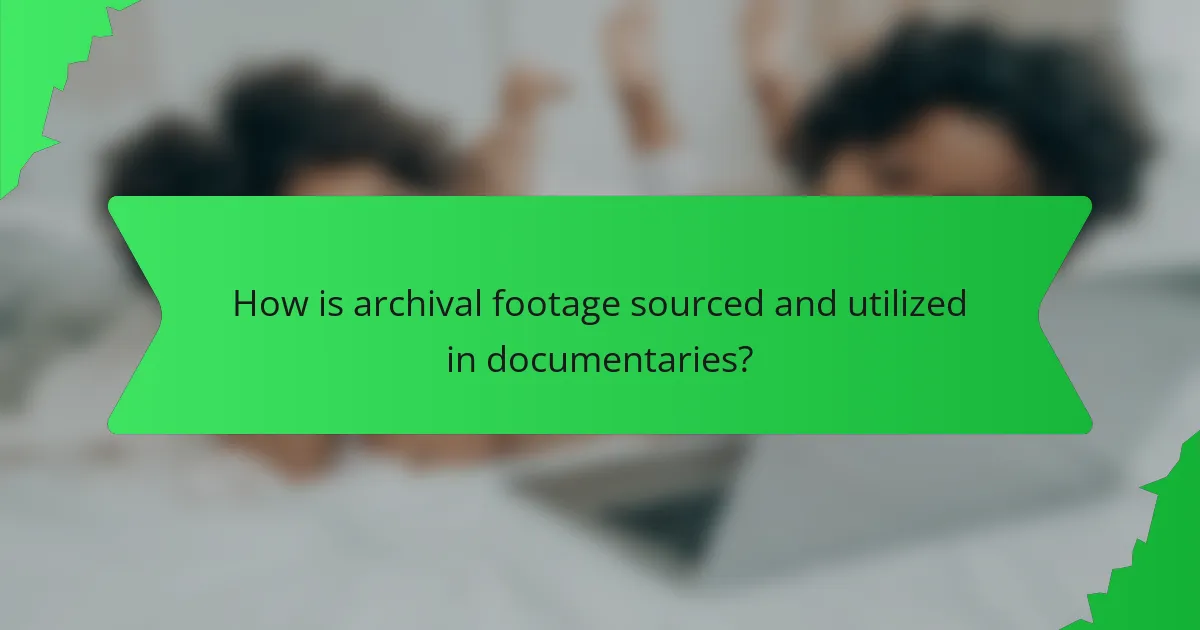 How is archival footage sourced and utilized in documentaries?