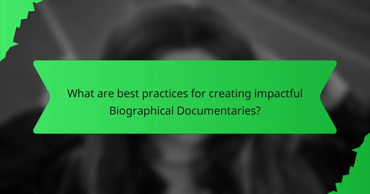 What are best practices for creating impactful Biographical Documentaries?