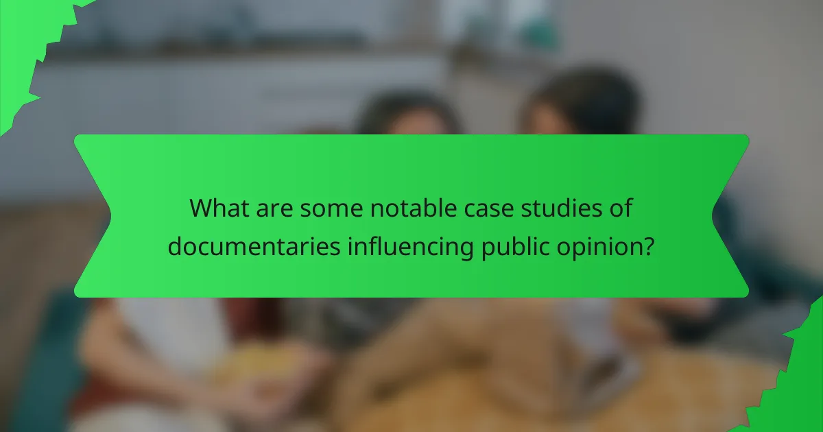 What are some notable case studies of documentaries influencing public opinion?