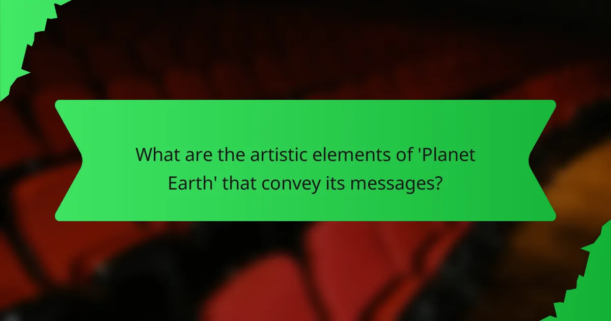 What are the artistic elements of 'Planet Earth' that convey its messages?