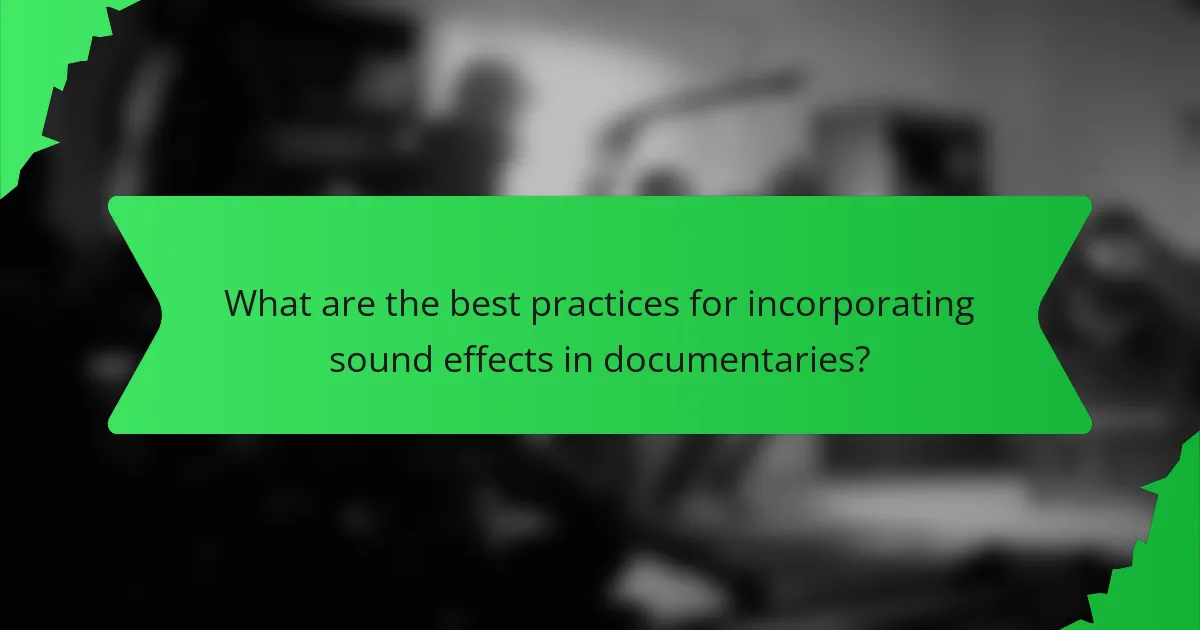What are the best practices for incorporating sound effects in documentaries?