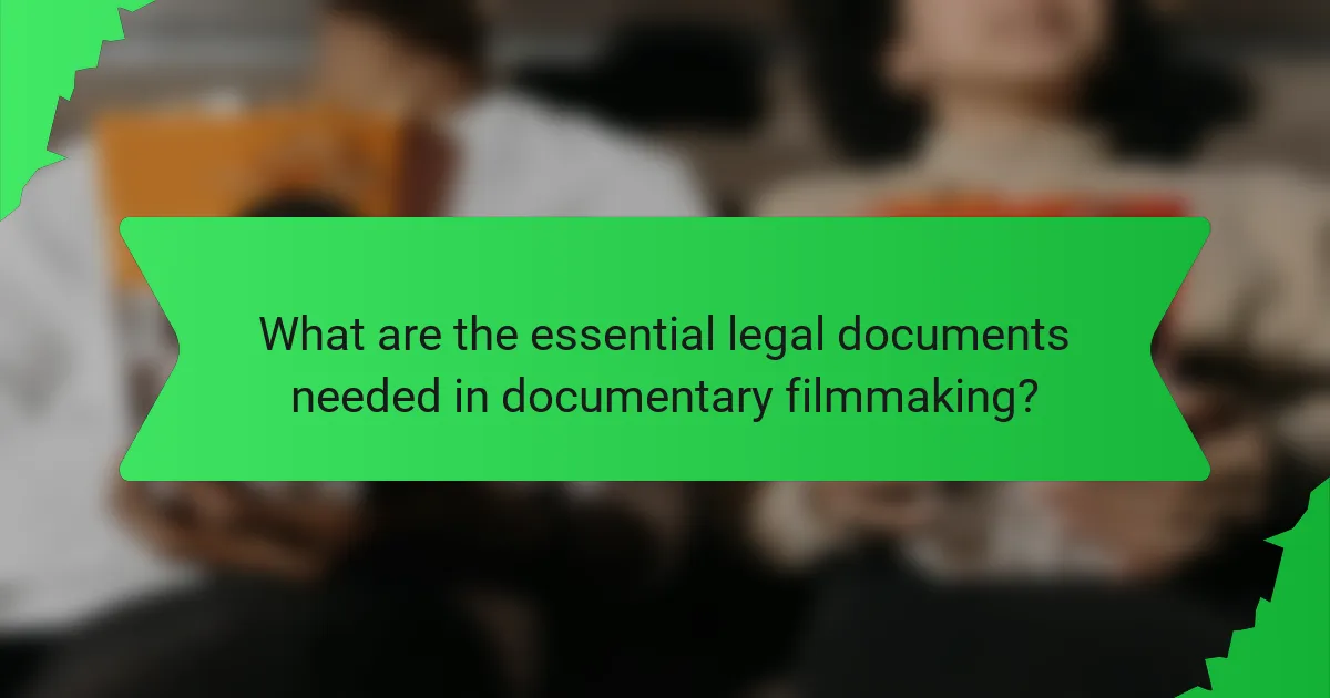 What are the essential legal documents needed in documentary filmmaking?