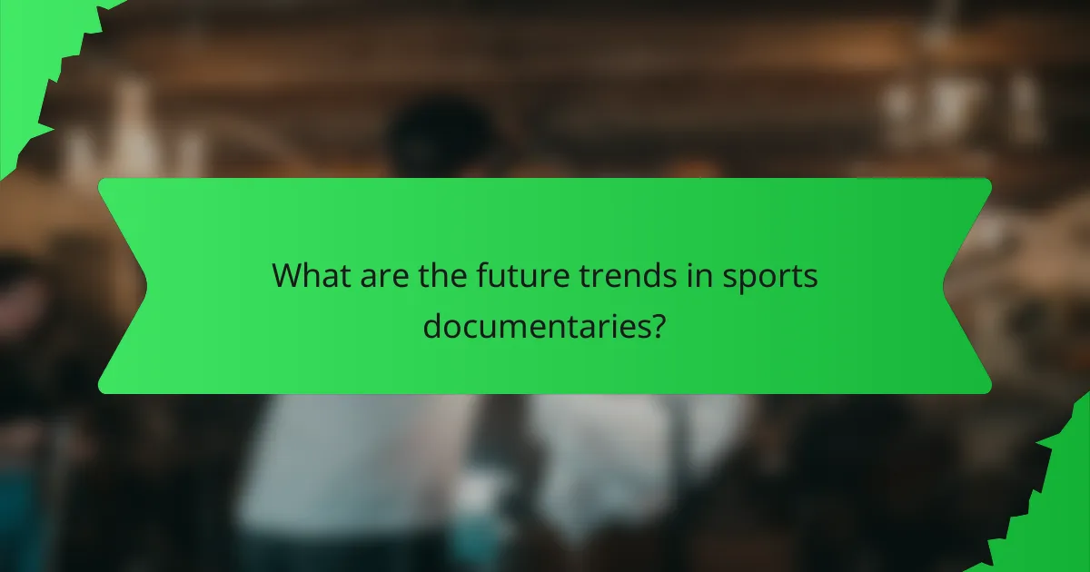 What are the future trends in sports documentaries?
