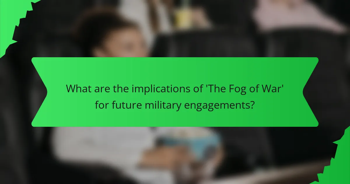 What are the implications of 'The Fog of War' for future military engagements?