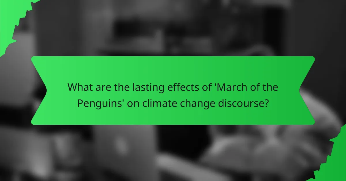 What are the lasting effects of 'March of the Penguins' on climate change discourse?