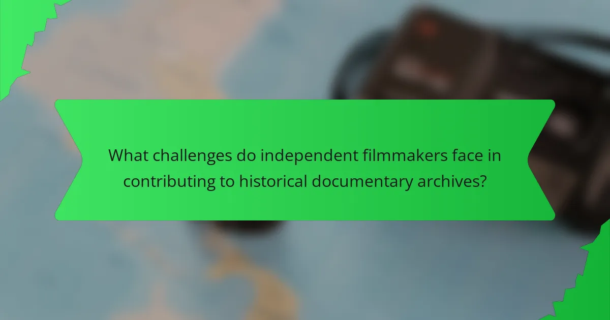 What challenges do independent filmmakers face in contributing to historical documentary archives?