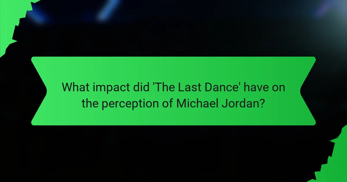 What impact did 'The Last Dance' have on the perception of Michael Jordan?