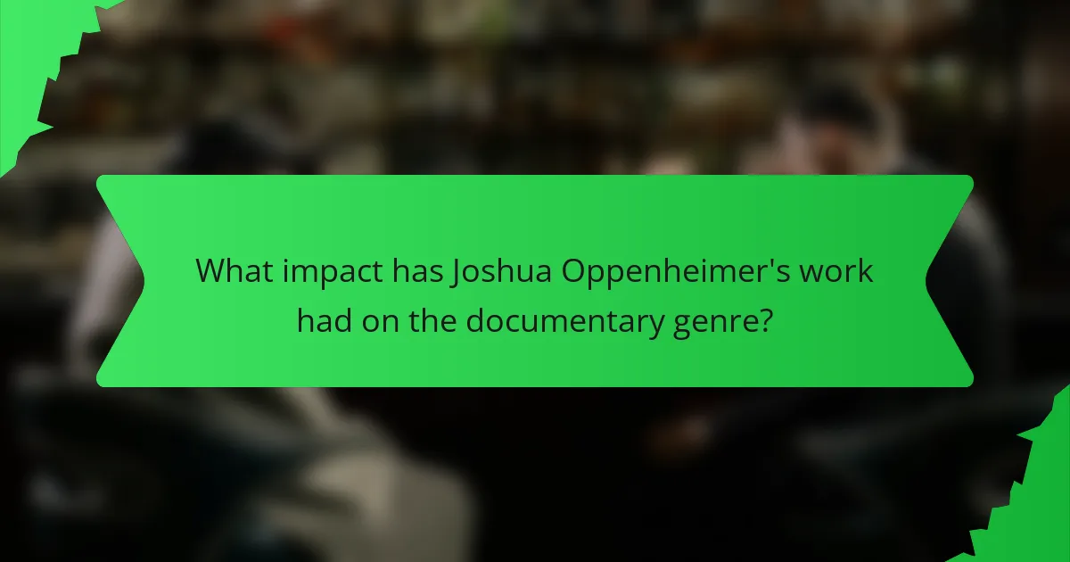 What impact has Joshua Oppenheimer's work had on the documentary genre?