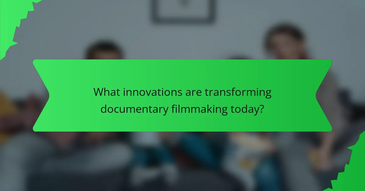 What innovations are transforming documentary filmmaking today?