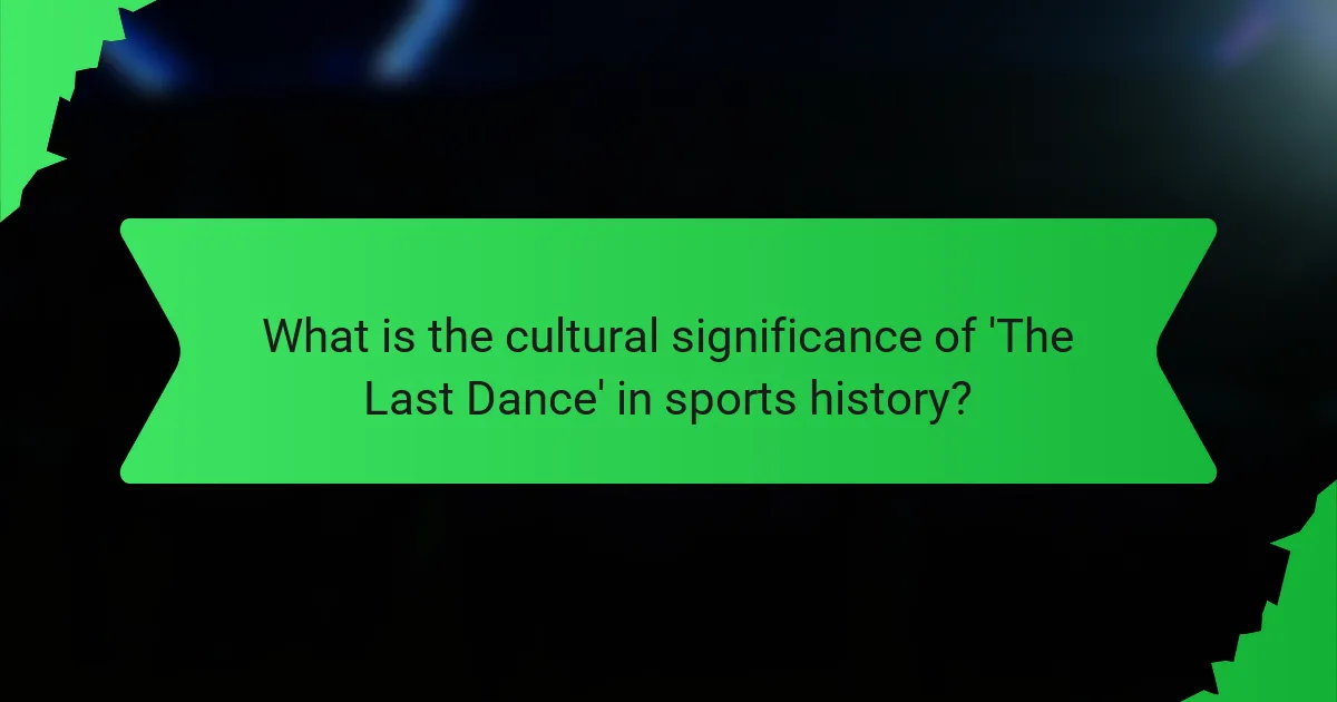 What is the cultural significance of 'The Last Dance' in sports history?