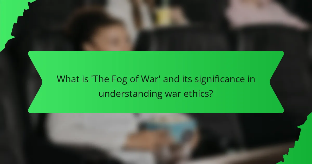 What is 'The Fog of War' and its significance in understanding war ethics?