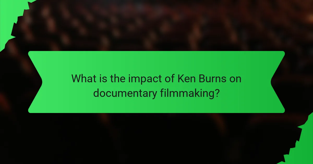 What is the impact of Ken Burns on documentary filmmaking?