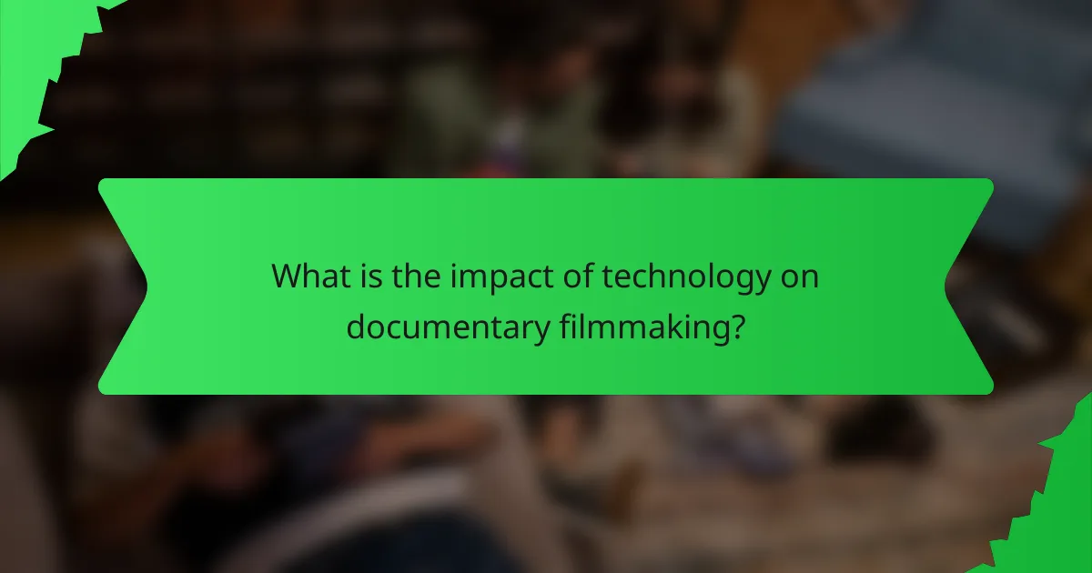 What is the impact of technology on documentary filmmaking?