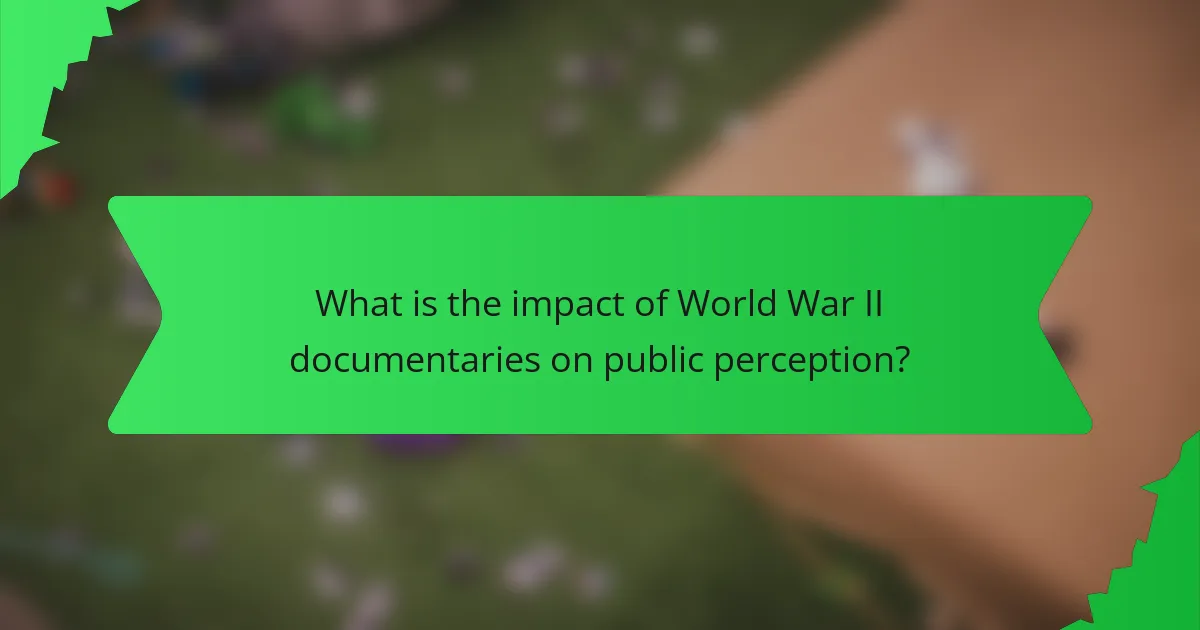 What is the impact of World War II documentaries on public perception?