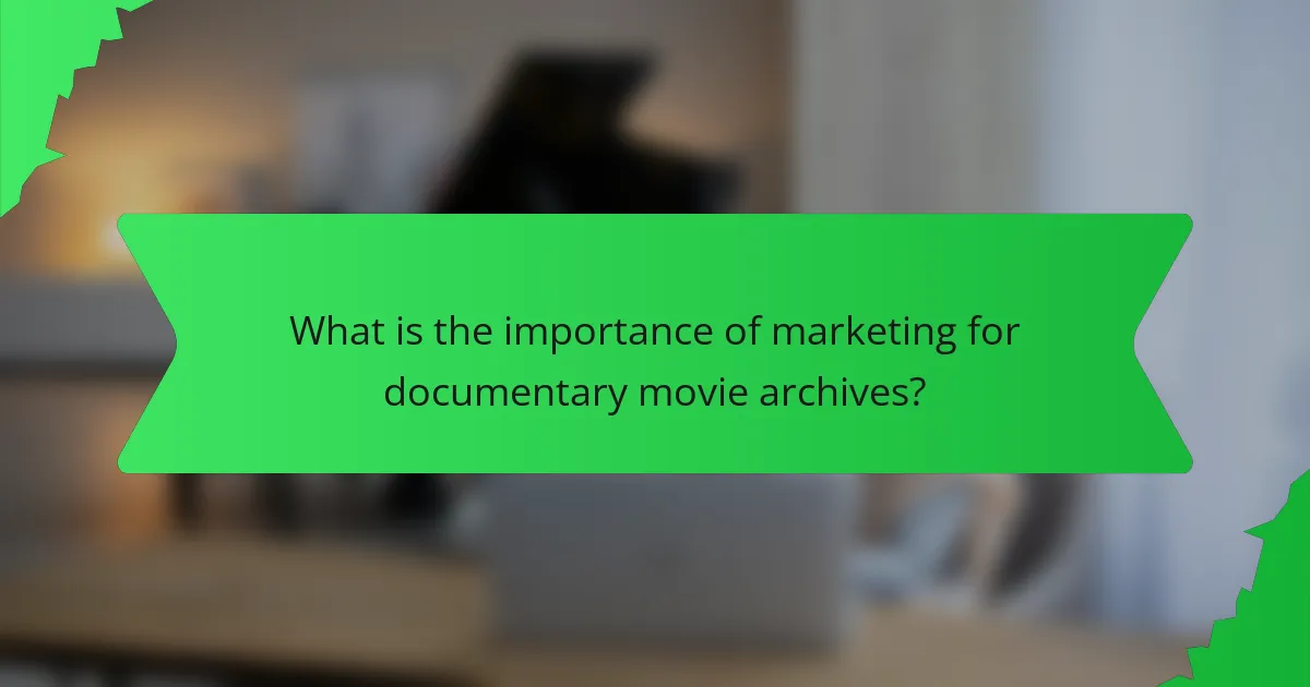 What is the importance of marketing for documentary movie archives?