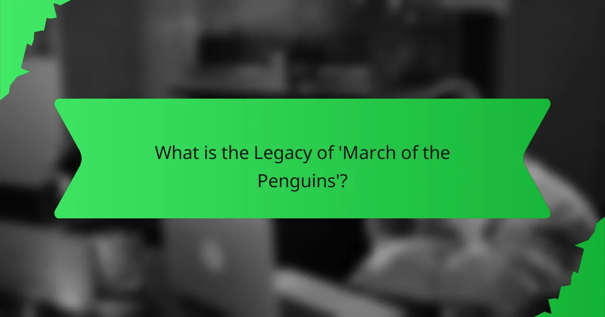 What is the Legacy of 'March of the Penguins'?