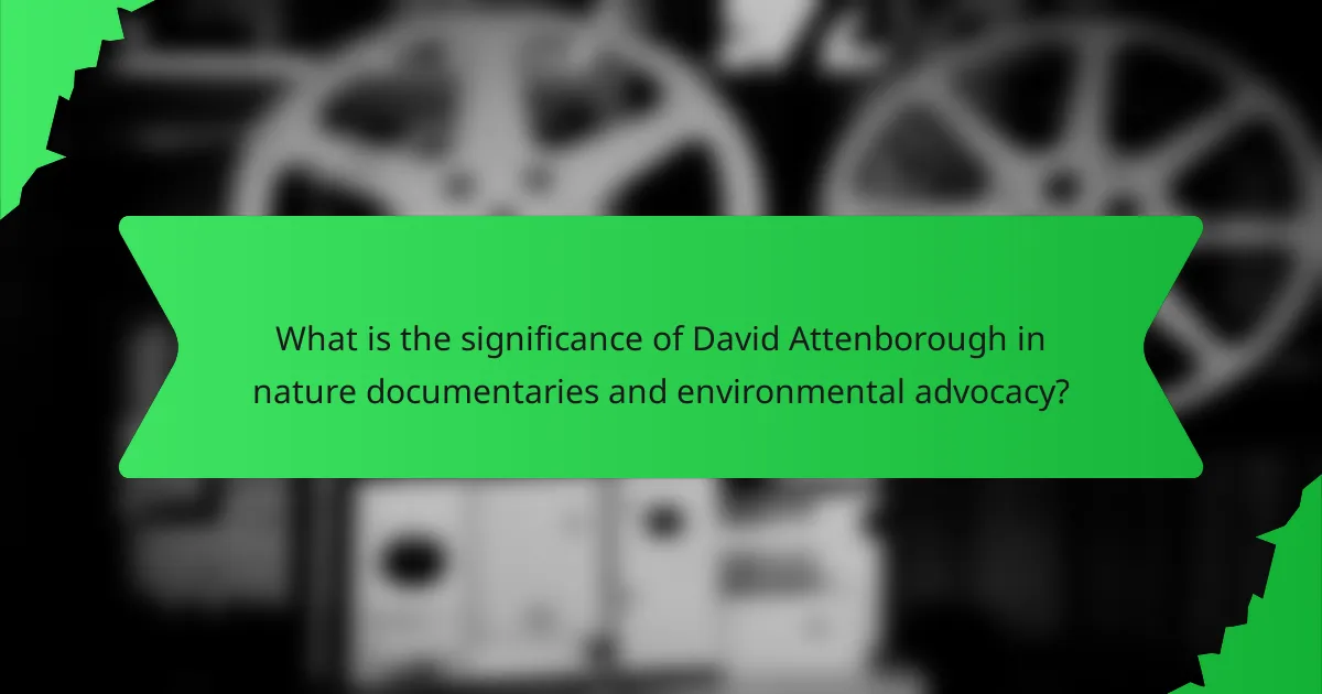 What is the significance of David Attenborough in nature documentaries and environmental advocacy?