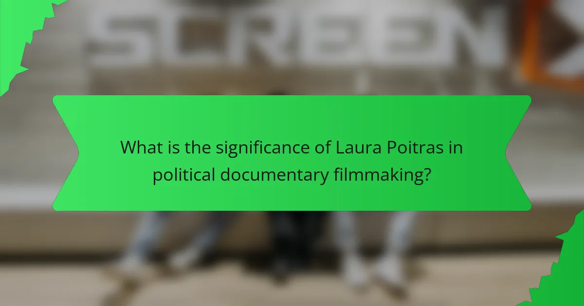 What is the significance of Laura Poitras in political documentary filmmaking?
