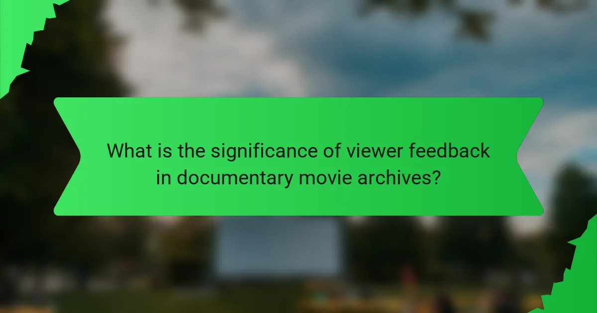What is the significance of viewer feedback in documentary movie archives?