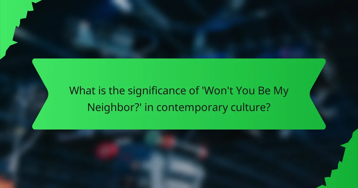 What is the significance of 'Won't You Be My Neighbor?' in contemporary culture?