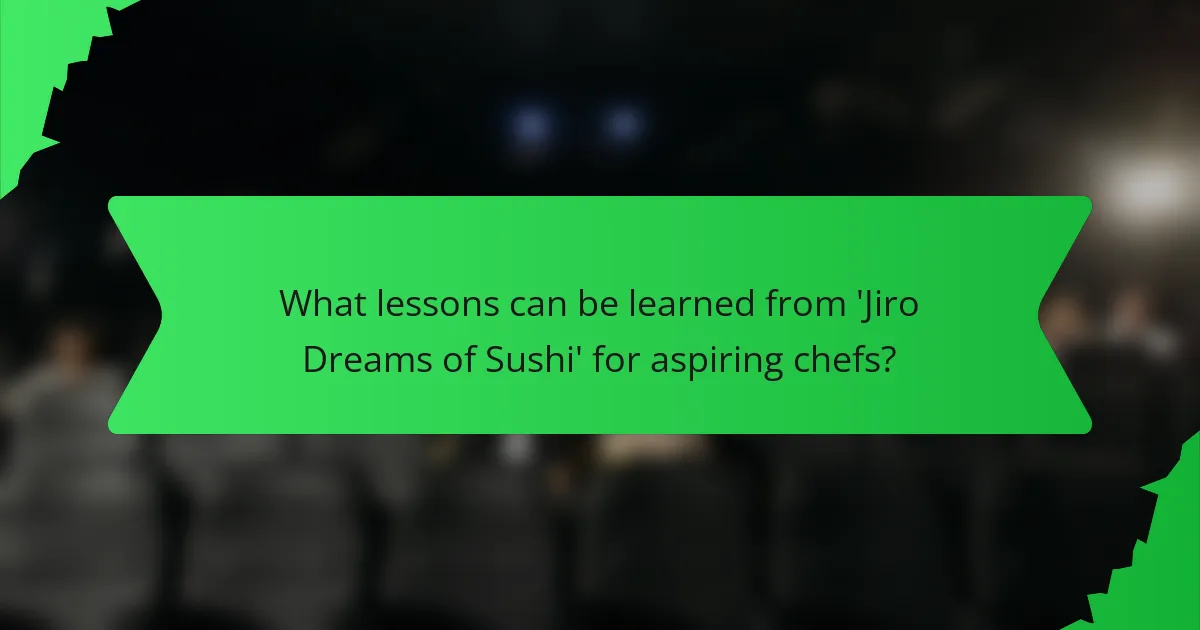What lessons can be learned from 'Jiro Dreams of Sushi' for aspiring chefs?