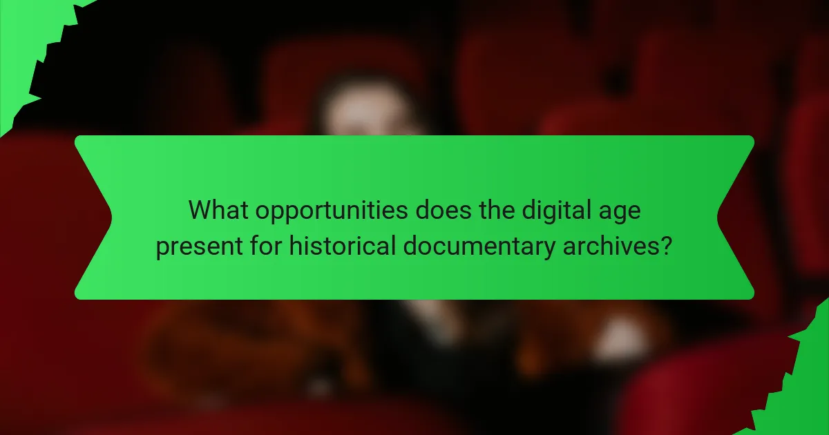 What opportunities does the digital age present for historical documentary archives?