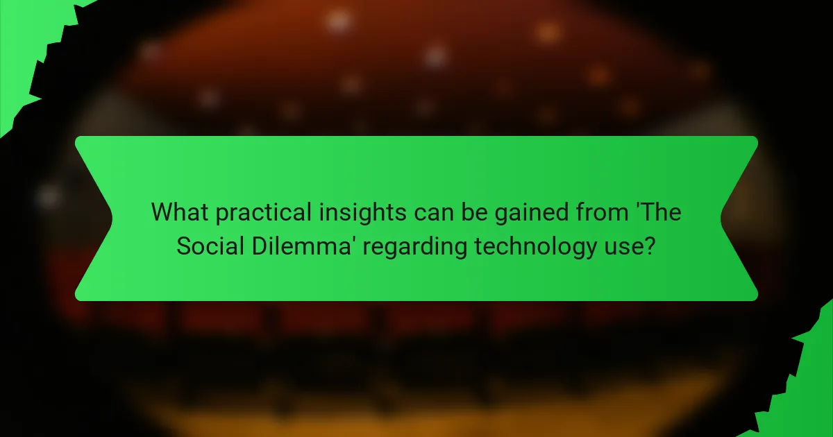 What practical insights can be gained from 'The Social Dilemma' regarding technology use?