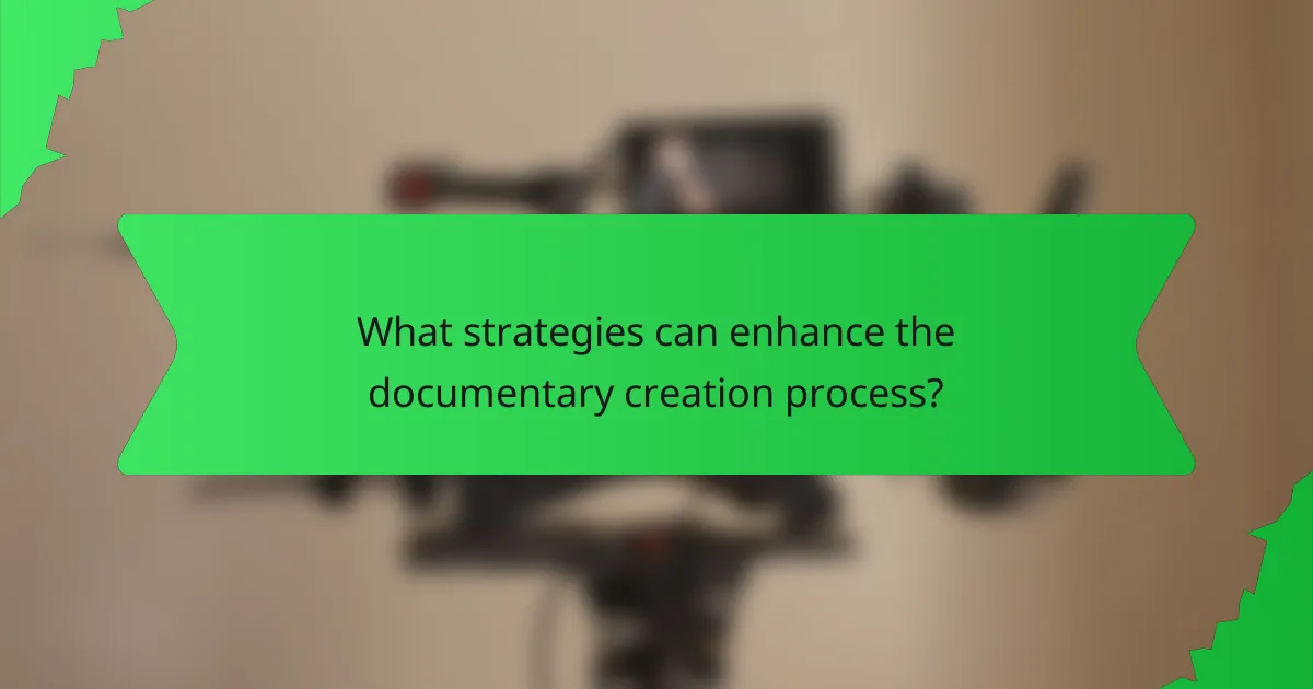 What strategies can enhance the documentary creation process?