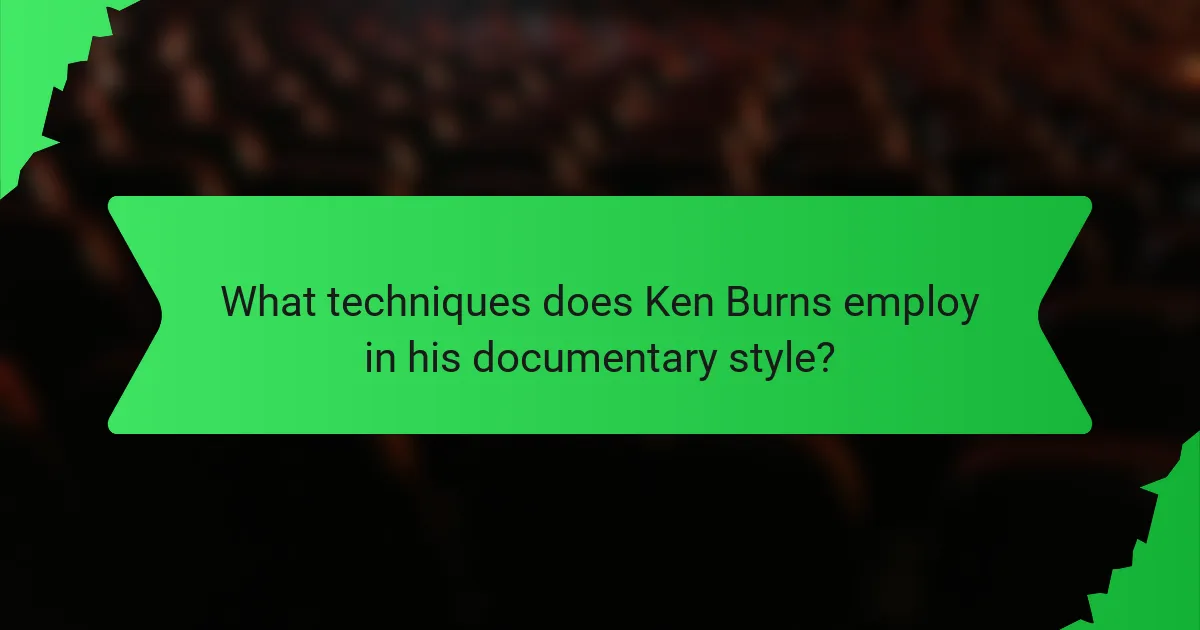 What techniques does Ken Burns employ in his documentary style?