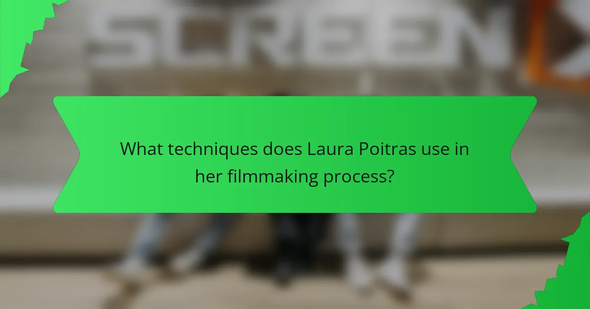 What techniques does Laura Poitras use in her filmmaking process?