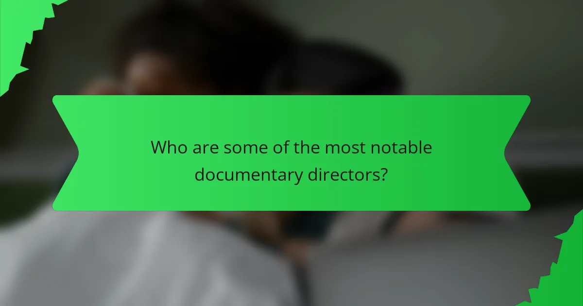 Who are some of the most notable documentary directors?